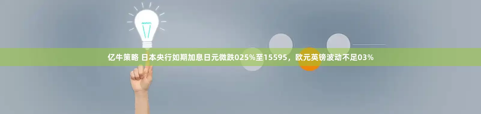亿牛策略 日本央行如期加息日元微跌025%至15595，欧元英镑波动不足03%