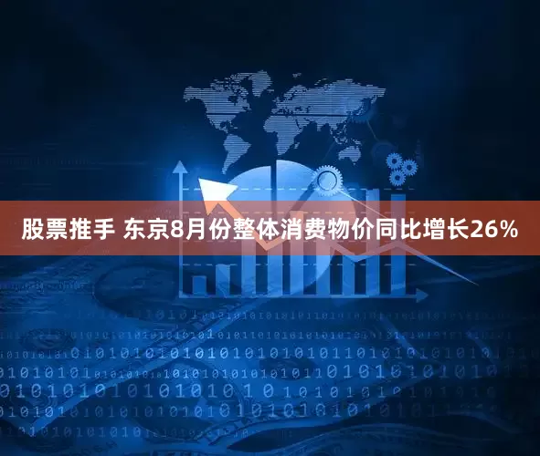 股票推手 东京8月份整体消费物价同比增长26%
